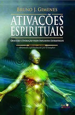 Bruno J. Gimenes - Ativacoes Espirituais: Obsessao e Evolucao...