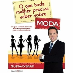 Gustavo Sarti - O que Toda Mulher Precisa Saber Sobre Moda
