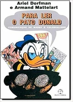 Ariel Dorfman - Para Ler o Pato Donald: Comunicacao de Massa e Colonialismo