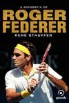 Rene Stauffer - A Biografia de Roger Federer