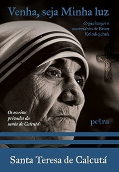 Teresa de Calcuta - Venha, Seja Minha Luz