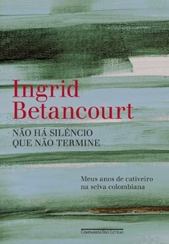 Ingrid Betancourt - Nao Ha Silencio que Nao Termine