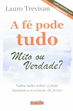 Lauro Trevisan - A Fe Pode Tudo Mito Ou Verdade