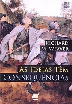 Richard M. Weaver - As Ideias Tem Consequencias