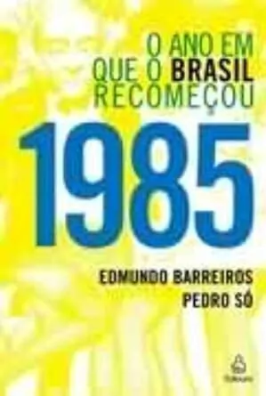Edmundo Barreiros - 1985: o Ano em que o Brasil Recomecou