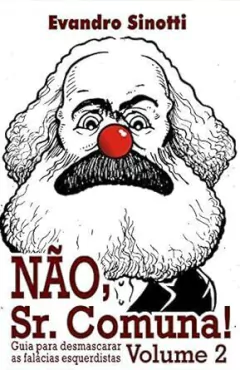 Evandro Sinotti - Nao, Sr. Comuna! 2: Guia para Desmascarar as Falacias Esquerdistas