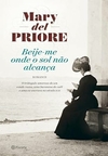 Mary Del Priore - Beije-me Onde o Sol Nao Alcanca