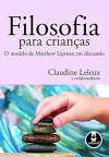 Claudine Leleux - Filosofia para Criancas: o Modelo de Matthew Lipman em Discussao