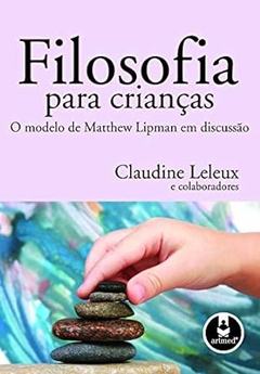 Claudine Leleux - Filosofia para Criancas: o Modelo de Matthew Lipman em Discussao