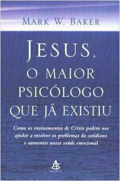 Mark W. Baker - Jesus, o Maior Psicologo que Ja Existiu...