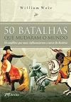 William Weir - 50 Batalhas que Mudaram o Mundo