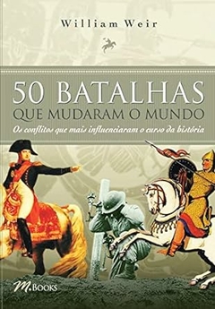 William Weir - 50 Batalhas que Mudaram o Mundo