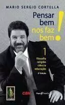 Mario Sergio Cortella - Pensar Bem nos Faz Bem!1: Filosofia, Religiao, Ciencia e Educacao