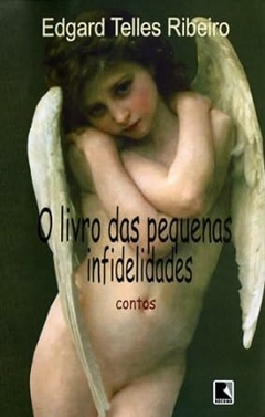 Edgard Telles Ribeiro - O Livro das Pequenas Infidelidades - Contos