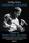 Rodrigo Alvarez - Humano Demais: a Biografia do Padre Fabio de Melo
