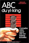 Bernard Ducourant - Abc Du Yi-king : Connaitre Votre Avenir Par Vos Actions Actuelles
