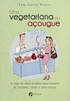 Tara Austen Weaver - Uma Vegetariana no Acougue