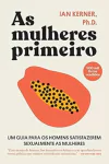Ian Kerner - As Mulheres Primeiro: Guia para os Homens