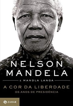 Nelson Mandela e Mandla Langa - A Cor da Liberdade: os Anos de Presidencia
