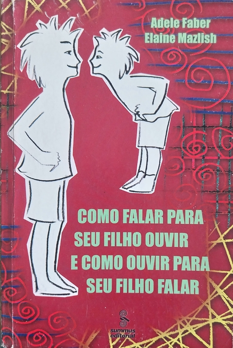 LIVRO, COMO FALAR PARA SEU FILHO OUVIR E COMO OUVIR PARA SEU FILHO FALAR, ADELE FABER, ELAINE MAZLISH