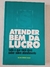 LIVRO, ATENDER BEM DÁ LUCRO, TUDO O QUE VOCÊ DEVE SABER SOBRE ATENDIMENTO, SILVIA IRENE OSSO