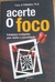 LIVRO, ACERTE O FOCO, ESTRATÉGIAS INTELIGENTES PARA MANTER A CONCENTRAÇÃO, LUCY JO PALLADINO, PHD