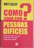 LIVRO, COMO LIDAR COM PESSAS DIFÍCEIS ? ROY LILLEY