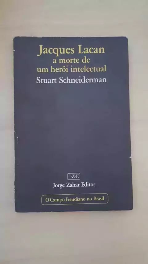 SCHNEIDERMAN, Stuart. Jacques Lacan: a morte de um herói intelectual