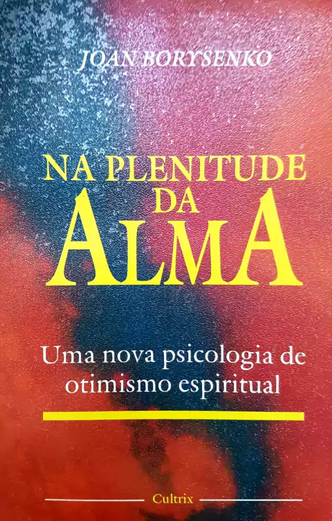 BORYSENKO, Joan. Na plenitude da alma: uma nova psicologia de otimismo espiritual