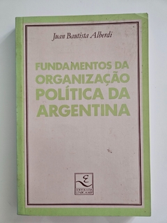 ALBERDI, Juan Bautista. Fundamentos da organização política da Argentina
