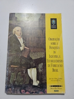 LISBOA, José da Silva (Visconde de Cairu). Observações sobre a franqueza da indústria e estabelecimento de fábricas no Brasil