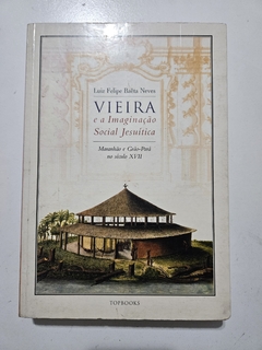 NEVES, Luiz Felipe Baêta. Vieira e a imaginação social jesuítica