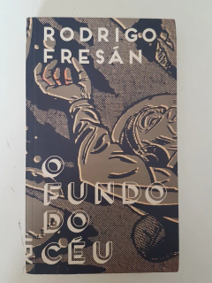 FRESÁN, Rodrigo. O fundo do céu