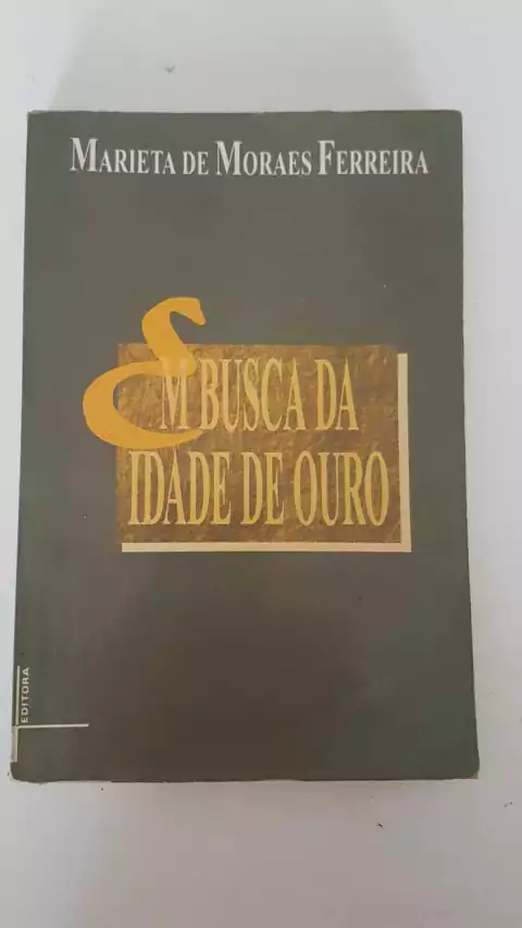 FERREIRA, Marieta de Moraes. Em busca da idade do ouro