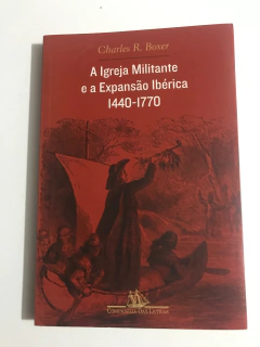 BOXER, Charles R. A Igreja militante e a Expansão Ibérica 1440-1770