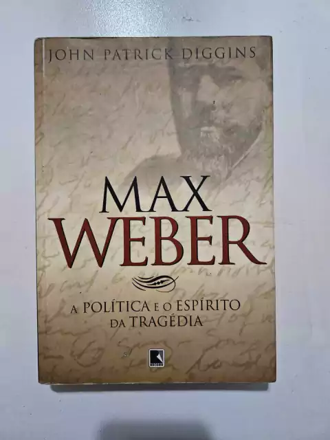 DIGGINS, John Patrick. Max Weber: a política e o espírito da tragédia