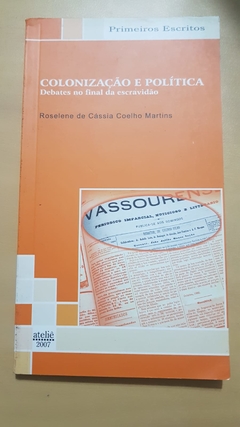 MARTINS, Roselene de Cássia. Colonização e política: debates no final da escravidão