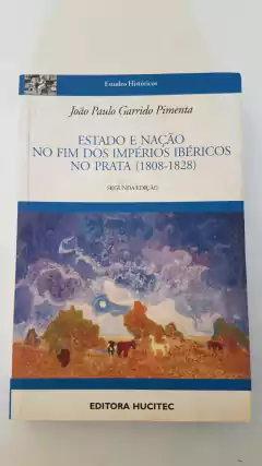 PIMENTA, João Paulo Garrido. Estado e nação no fim dos impérios ibéricos no Prata (1808-1828)