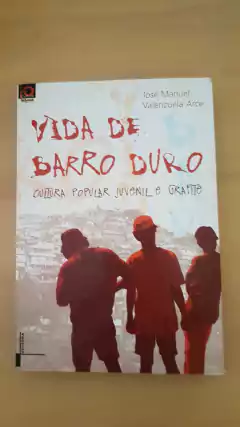 ARCE, José Manuel Valenzuela. Vida de barro duro: cultura popular juvenil e grafite