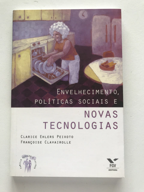 PEIXOTO, Clarice Ehlers; CLAVAIROLLE, Françoise. Envelhecimento, políticas sociais e novas tecnologias