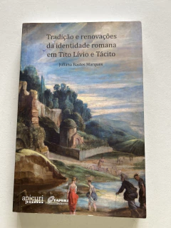 MARQUES, Juliana Bastos. Tradição e renovações da identidade romana em Tito Lívio e Tácito - comprar online