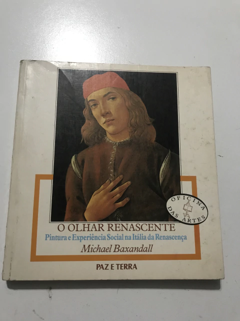 BAXANDALL, Michael. O olhar renascente: pintura e experiência social na Itália da Renascença