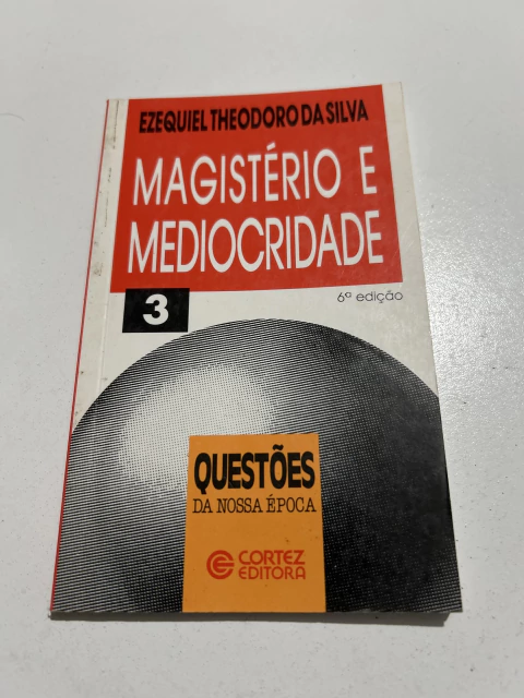 SILVA, Ezequiel Theodoro da. Magistério e mediocridade - comprar online