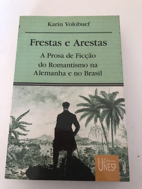 VOLOBUEF, Karin. Frestas e arestas: a prosa de ficção do Romantismo na Alemanha e no Brasil
