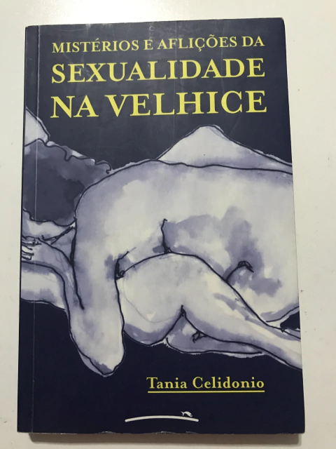 CELIDONIO, Tania. Mistérios e aflições da sexualidade na velhice