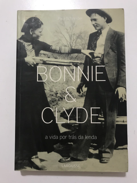SCHNEIDER, Paul. Bonnie & Clyde: a vida por trás da lenda
