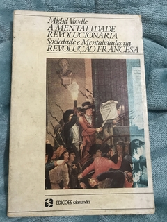 VOVELLE, Michel. A mentalidade revolucionária: sociedade e mentalidades na Revolução Francesa