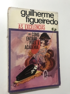 FIGUEIREDO, Guilherme. As excelências ou como entrar para a Academia
