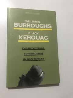 BURROUGHS, William; KEROUAC, Jack. E os hipopótamos foram cozidos em seus tanques
