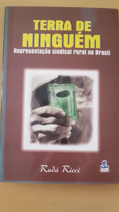 RICCI, Rudá. Terra de ninguém: representação sindical rural no Brasil